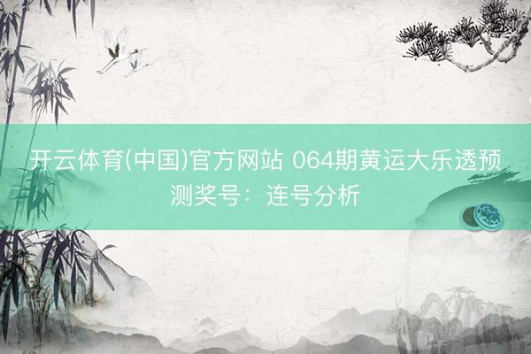 开云体育(中国)官方网站 064期黄运大乐透预测奖号:连号分析