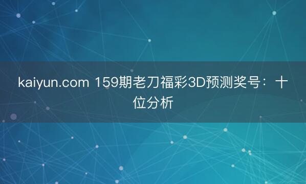 kaiyun.com 159期老刀福彩3D预测奖号：十位分析